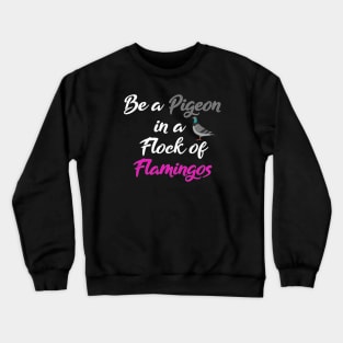 Be a pigeon in a flock of flamingos Crewneck Sweatshirt